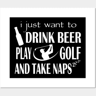 I Just Want To Drink Beer Play Golf And Take Naps Posters and Art